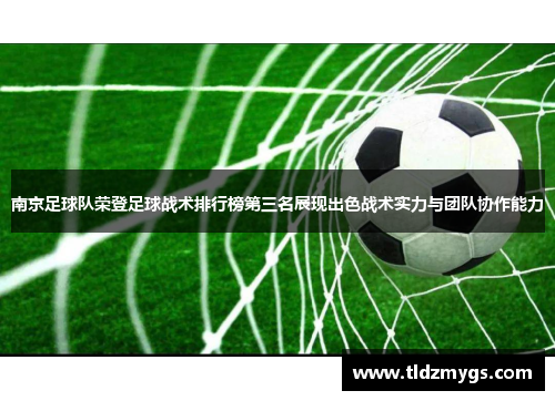 南京足球队荣登足球战术排行榜第三名展现出色战术实力与团队协作能力