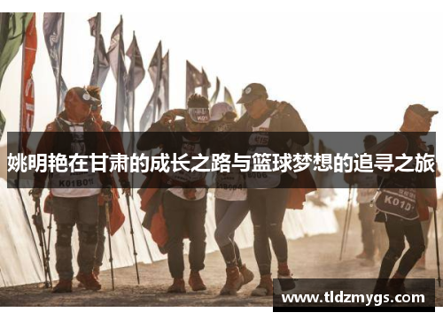 姚明艳在甘肃的成长之路与篮球梦想的追寻之旅