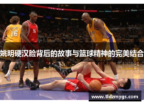 姚明硬汉脸背后的故事与篮球精神的完美结合
