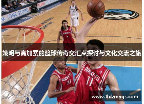 姚明与高加索的篮球传奇交汇点探讨与文化交流之旅